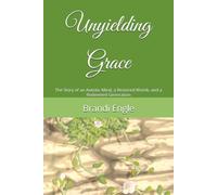 Unyielding Grace: The Story of an Autistic Mind, a Restored Womb, and a Redeemed Generation
