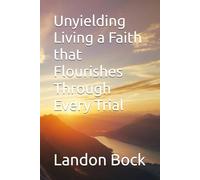 Unyielding Living a Faith that Flourishes Through Every Trial