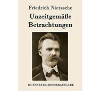 Unzeitgemäße Betrachtungen: David Strauß / Vom Nutzen und Nachteil der Historie für das Leben / Schopenhauer als Erzieher / Richard Wagner in Bayreuth