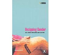 Unzipping Gender: Sex, Cross-Dressing and Culture: v. 32 (Dress, Body, Culture)