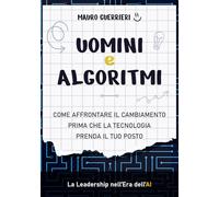 Uomini e Algoritmi: Come affrontare il cambiamento prima che la tecnologia prenda il tuo posto