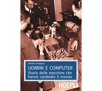 Uomini e computer. Storia delle macchine che hanno cambiato il mondo