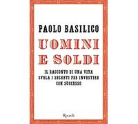 Uomini e soldi. Il racconto di una vita svela i segreti per investire con successo