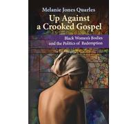 Up Against A Crooked Gospel: Black Women's Bodies and the Politics of Redemption (Ethics and Intersectionality Series)