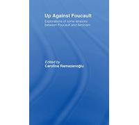 Up Against Foucault: Explorations of Some Tensions Between Foucault and Feminism