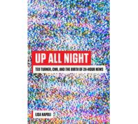 Up All Night: Ted Turner, CNN, and the Birth of 24-Hour News