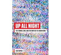Up All Night: Ted Turner, CNN, and the Birth of 24-Hour News