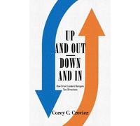 Up and Out/ Down and In: How Great Leaders Navigate Two Directions (Written Under Fire Series)