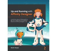 Up and Running with Affinity Designer: A practical, easy-to-follow guide to getting up to speed with Affinity Designer