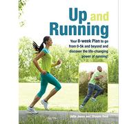 Up and Running: Your 8-week plan to go from 0-5k and beyond and discover the life-changing power of running