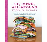 Up, Down, All Around Stitch Dictionary: More Than 150 Stitch Patterns to Knit Top Down, Bottom Up, Back and Forth, and in the Round