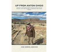 UP FROM ANTON CHICO: A Memoir of a New Mexico Hispanic Family as Told by One of its Members, José ("Joe") Sánchez, in Collaboration with His Wife, Elizabeth