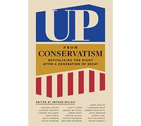 Up from Conservatism: Revitalizing the Right after a Generation of Decay