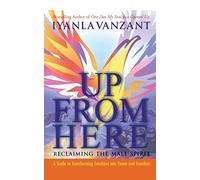 Up from Here: Reclaiming the Male Spirit: A Guide to Transforming Emotions Into Power and Freedom