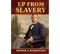 Up from Slavery: An Autobiography Illustrated and Unabridged Book by Booker T. Washington