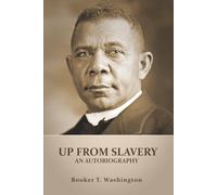 UP FROM SLAVERY (Annotated): AN AUTOBIOGRAPHY by Booker T. Washington - an American Slave, his Life from slavery to freedom, Slavery in the South and the American Abolishment of Slavery