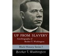 Up From Slavery: Autobiography of Booker T. Washington: Volume 5 (Black History Series)