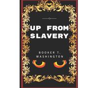 Up from Slavery: By Booker T. Washington - Illustrated