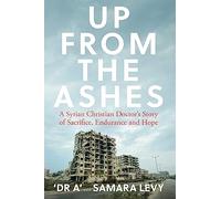 Up from the Ashes: A Syrian Christian Doctor's Story of Sacrifice, Endurance And Hope