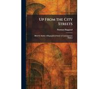 Up From the City Streets: Alfred E. Smith: A Biographical Study in Contemporary Politics
