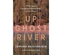 Up Ghost River: A Chief's Journey Through the Turbulent Waters of Native History