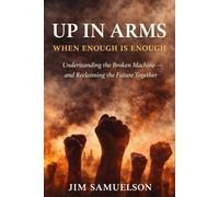UP IN ARMS: WHEN ENOUGH IS ENOUGH: Understanding the Broken Machine - and Reclaiming the Future Together