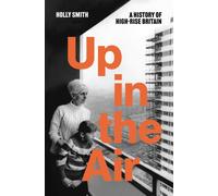 Up in the Air : A History of High Rise Britain