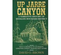Up Jarre Canyon: A Narrative History of Sedalia’s Mountain District: With A Chronicle Of Colorado’s Gangster-Cowboy “Diamond Jack” Alterie