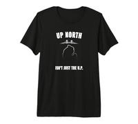 Up North Isn’t Just The U.P. Michigan Humor Premium T-Shirt