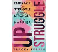 Up Struggle: Embrace the Struggle, Become Stronger, Live Happier.