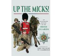 Up the Micks! An Illustrated History of the Irish Guards