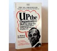Up the Organization, How to Stop the Corporation from Stifling People and Strangling Profits