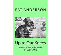 Up to Our Knees: Anti-Catholic Bigotry in Scotland