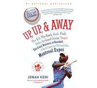 Up, Up, & Away: The Kid, the Hawk, Rock, Vladi, Pedro, Le Grand Orange, Youppi!, the Crazy Business of Baseball, & the Ill-Fated but Unforgettable Montreal Expos