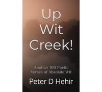 Up Wit Creek!: Another 100 Poetic Verses of Absolute Wit