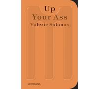 Valerie Solanas - Up Your Ass: Or From the Cradle to the Boat Or The Big Suck Or Up from the Slime (Sternberg Press / Montana)