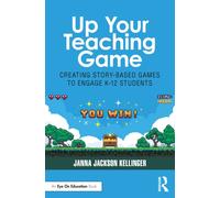 Up Your Teaching Game : Creating Story-Based Games to Engage K-12 Students