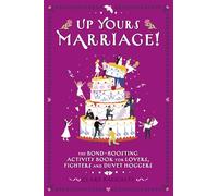 Up Yours Marriage! - The Bond-Boosting Activity Book for Lovers, Fighters and Duvet Hoggers: 4