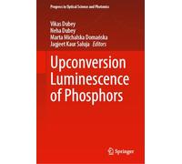 Upconversion Luminescence of Phosphors (Progress in Optical Science and Photonics, 39)