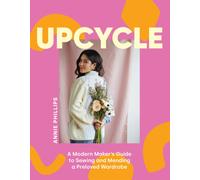 Upcycle : A Modern Maker's Guide to Sewing and Mending a Preloved Wardrobe