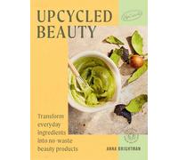 UpCycled Beauty Book: Transform Everyday Ingredients Into No-Waste Bea