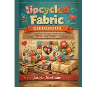Upcycled Fabric Guidebook: Creative Techniques for Utilizing Small Cloth Offcuts in Home Decor and Gifts