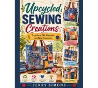 Upcycled Sewing Creations: Transform Old Materials into New Treasures