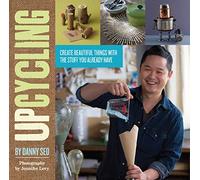 Upcycling: Create Beautiful Things with the Stuff You Already Have