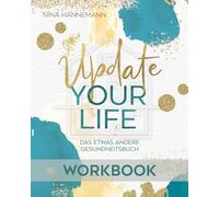 Update your Life - Workbook: Mit über 62 alltagstauglichen Übungen & einem 12-Monatstagebuch. Dein Weg für mehr Gesundheit, Energie, Reflexion, Selbstliebe, Vertrauen und Geborgenheit.