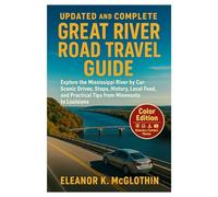Updated and Complete Great River Road Travel Guide: Explore the Mississippi River by Car: Scenic Drives, Stops, History, Local Food, and Practical Tips from Minnesota to Louisiana