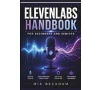 Updated ElevenLabs Handbook for Beginners and Seniors: A Step-by-Step Guide to AI Voice Creation, Text-to-Speech, Audio Projects, Voice Design, and Creative Workflows (REVISED AND UPDATED GUIDES)
