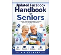Updated Facebook Handbook for Seniors: A Simple Step-by-Step Guide to Master it, Find Friends, Share Photos, Join Groups, Use Marketplace, Protect ... with Confidence (REVISED AND UPDATED GUIDES)