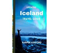 Updated Iceland Travel Guide: A Comprehensive Guide to Explore the Rich History, iconic tourist spots, Natural Wonders, Vibrant Culture, and Stunning Landscapes of Iceland and Travel Tips from Locals