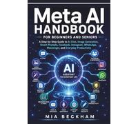 Updated Meta AI Handbook for Beginners and Seniors: A Step-by-Step Guide to AI-Chat, Image Generation, Smart Prompts, Facebook, Instagram, WhatsApp, ... Productivity (REVISED AND UPDATED GUIDES)
